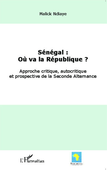 Couverture du livre « Senegal Ou Va La Republique ? Approche Critique Autocritique Et Prospective De La Seconde Alternanac » de Ndiaye Malick Cour aux éditions L'harmattan