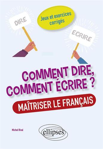 Couverture du livre « Comment dire, comment écrire ? maîtriser le français, jeux et exercices corrigés. » de Michel Rival aux éditions Ellipses