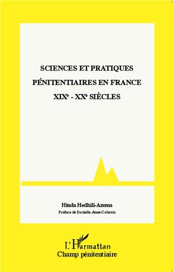 Couverture du livre « Sciences et pratiques penitentiaires en France XIXe et XXe siècles » de Hinda Hedhili-Azema aux éditions L'harmattan