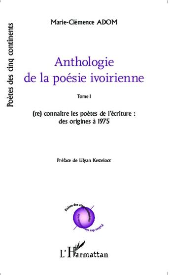 Couverture du livre « Anthologie de la poésie ivoirienne : Tome 1 (re) connaître les poètes de l'écriture : des origines à 1975 - Préface de Lilyan Kesteloot » de Marie-Clémence Adom aux éditions L'harmattan