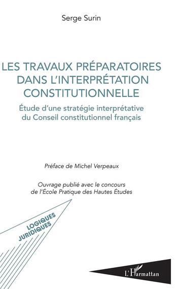 Couverture du livre « Les travaux préparatoires dans l'interprétation constitutionnelle ; études d'une stratégie interprétative du Conseil constitutionnel français » de Serge Surin aux éditions L'harmattan