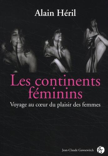 Couverture du livre « Les continents féminins ; voyage au coeur du plaisir des femmes » de Heril A aux éditions Jean-claude Gawsewitch