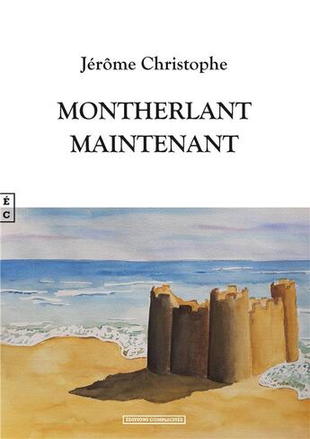 Couverture du livre « Montherlant : maintenant » de Jerome Christophe aux éditions Complicites