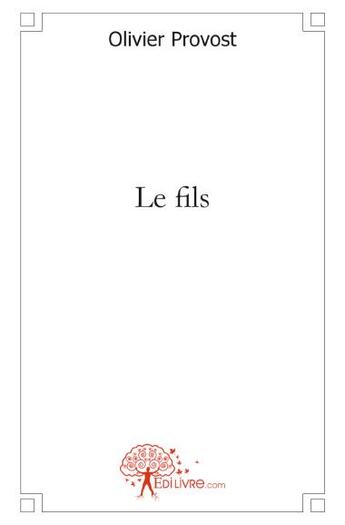 Couverture du livre « Le fils » de Olivier Provost aux éditions Edilivre