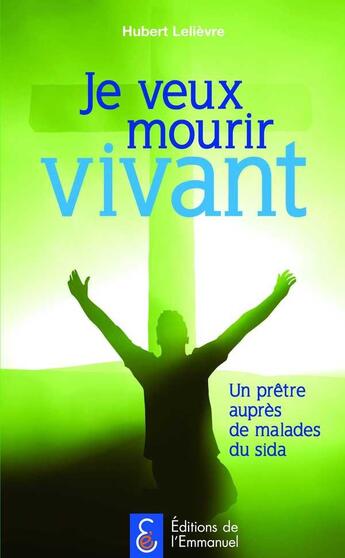 Couverture du livre « Je veux mourir vivant ! » de Lelievre Hubert aux éditions Emmanuel