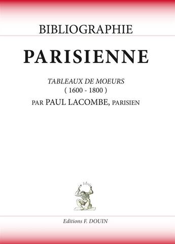 Couverture du livre « Bibliographie parisienne ; tableaux de moeurs (1600 - 1800) » de Paul Lacombe aux éditions Douin