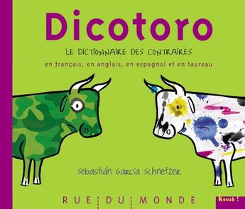 Couverture du livre « Dicotoro Tome 1 ; le dictionnaire des contraires en français, en anglais, en espagnol et en taureau » de Garcia Schnetzer/Seb aux éditions Rue Du Monde