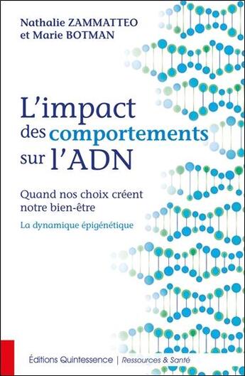 Couverture du livre « L'impact des comportements sur l'ADN ; quand nos choix créent notre bien-être : la dynamique épigénétique » de Nathalie Zammatteo et Marie Botman aux éditions Quintessence