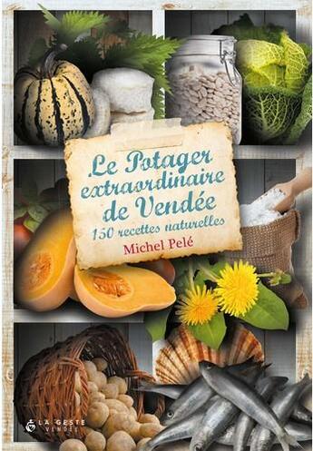 Couverture du livre « Le potager extraordinaire de Vendée : 150 recettes naturelles » de Michel Pele aux éditions Geste