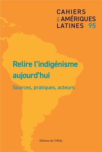 Couverture du livre « Cahiers des Amériques latines, n° 95/2020-3 : Relire l'indigénisme aujourd'hui. Sources, pratiques, acteurs » de Gir Cunin Elisabeth aux éditions Iheal