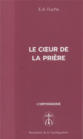 Couverture du livre « Le coeur de la prière : Le coeur de la prière » de Fuchs aux éditions Monastere De La Transfiguration