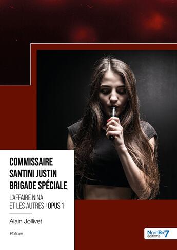 Couverture du livre « Commissaire Santini Justin brigade spéciale Tome 1 : l'affaire Nina et les autres ! » de Alain Jollivet aux éditions Nombre 7