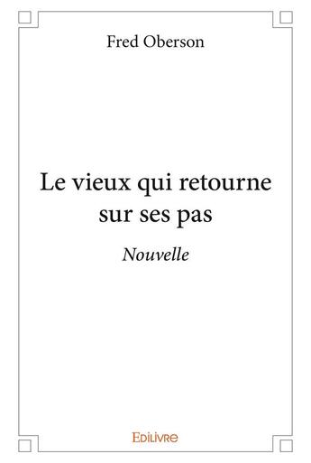 Couverture du livre « Le vieux qui retourne sur ses pas » de Fred Oberson aux éditions Edilivre