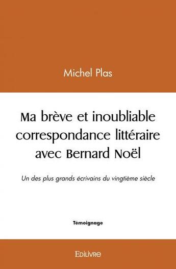 Couverture du livre « Ma breve et inoubliable correspondance litteraire avec bernard noel - un des plus grands ecrivains d » de Michel Plas aux éditions Edilivre