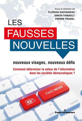 Couverture du livre « Les fausses nouvelles : nouveaux visages, nouveaux défis ; comment déterminer la valeur de l'information dans les sociétés démocratiques ? » de Pierre Trudel et Florian Sauvageau et Simon Thibault aux éditions Hermann