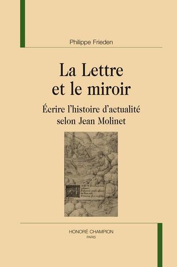 Couverture du livre « La lettre et le miroir ; écrire l'histoire d'actualité selon Jean Molinet » de Philippe Frieden aux éditions Honore Champion