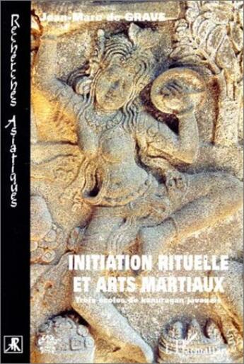 Couverture du livre « INITIATION RITUELLE ET ARTS MARTIAUX : Trois écoles de kanuragan javanais » de Jean-Marc De Grave aux éditions L'harmattan