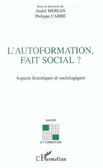 Couverture du livre « L'AUTOFORMATION, FAIT SOCIAL ? : Aspects historiques et sociologiques » de Philippe Carre et Andre Moisan aux éditions L'harmattan