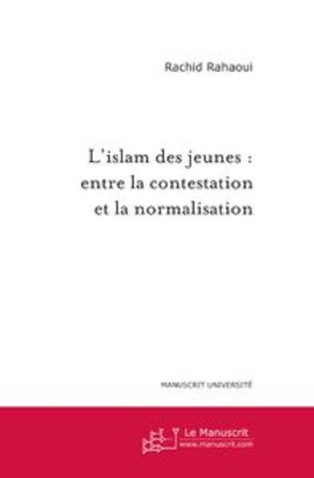 Couverture du livre « L'islam des jeunes : entre la contestation et la normalisation » de Rachid Rahaoui aux éditions Le Manuscrit