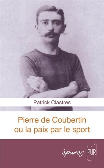 Couverture du livre « Pierre de Coubertin ou la paix par le sport » de Patrick Clastres aux éditions Pu De Rennes