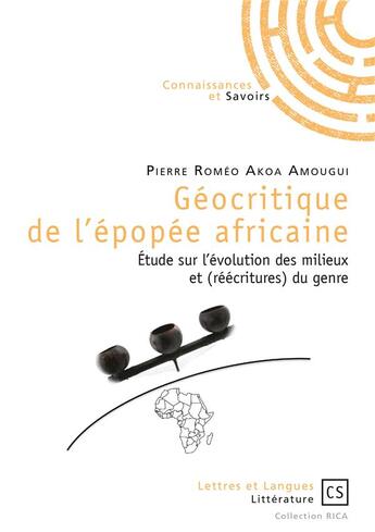 Couverture du livre « Géocritique de l'épopée africaine ; étude sur l'évolution des milieux et (réécritures) du genre » de Pierre Romeo Akoa Amougui aux éditions Connaissances Et Savoirs