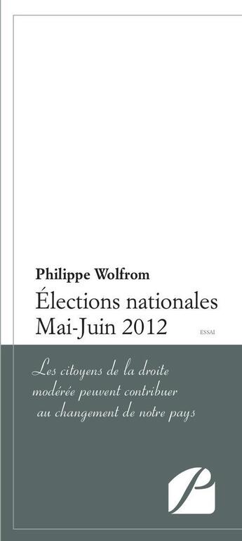 Couverture du livre « Élections nationales mai - juin 2012 ; les citoyens de la droite modérée peuvent contribuer au changement de notre pays » de Philippe Wolfrom aux éditions Du Pantheon