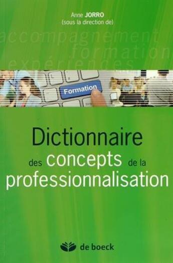 Couverture du livre « Dictionnaire des concepts de la professionnalisation » de Anne Jorro aux éditions De Boeck Superieur