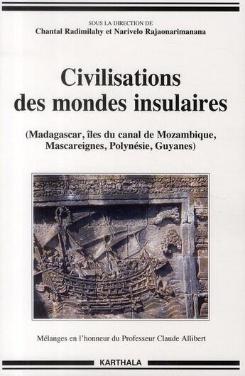 Couverture du livre « Civilisations des mondes insulaires ; Madagascar, îles du canal de Mozambique, Masccareignes, Polynésie, Guyanes » de Chantal Radimilahy et , Rajaonarimanana, Narivelo aux éditions Karthala