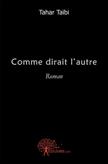 Couverture du livre « Comme dirait l'autre - roman » de Tahar Taibi aux éditions Edilivre