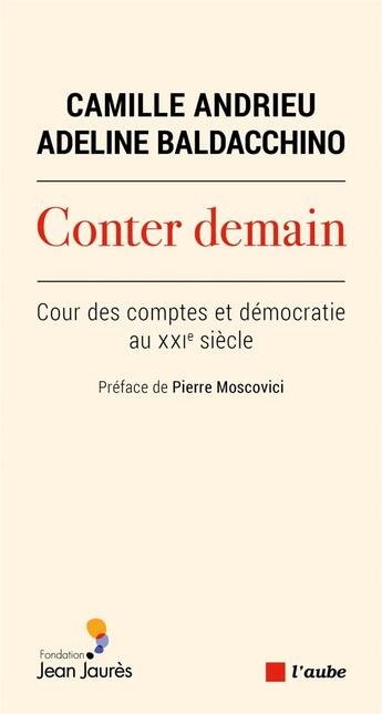 Couverture du livre « Conter demain : cour des comptes et démocratie au XXIe siècle » de Adeline Baldacchino et Camille Andrieu aux éditions Editions De L'aube