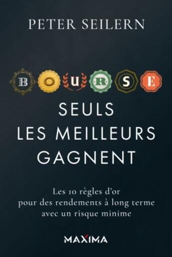 Couverture du livre « Bourse : seuls les meilleurs gagnent ; les 10 règles d'or pour des rendements à long terme avec un risque minime » de Peter Seilern aux éditions Maxima