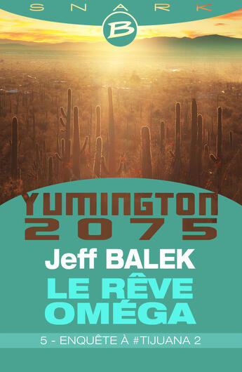 Couverture du livre « Yumington 2075 ; le rêve Oméga t.5 ; enquête à #Tijuana 2 » de Jeff Balek aux éditions Bragelonne