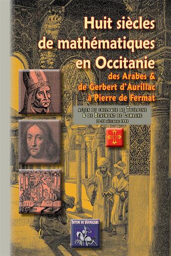 Couverture du livre « Huit siècles de mathématiques en Occitanie ; des Arabes et de Gerbert d'Aurillac à Pierre de Fermat ; actes du colloque de Touluse et de Beaumont de Lomagne, 10-13 décembre 1992 » de  aux éditions Editions Des Regionalismes