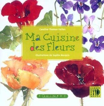 Couverture du livre « Ma cuisine des fleurs » de Sophie Marquis et Caroline Thomas-Vallon aux éditions Equinoxe