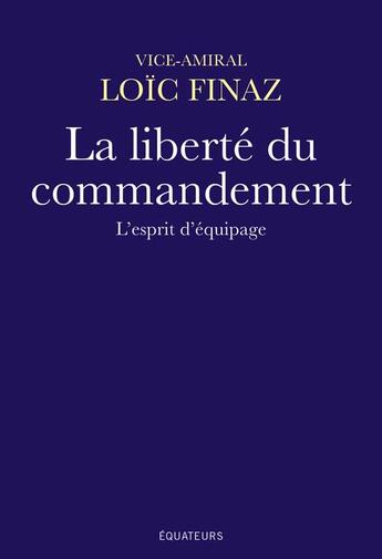 Couverture du livre « La liberté du commandement ; l'esprit d'equipage » de Loic Finaz aux éditions Des Equateurs