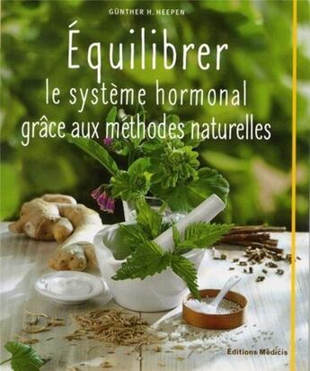 Couverture du livre « Équilibrer le système hormonal grâce aux méthodes naturelles » de Gunther H. Heepen aux éditions Medicis