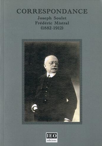 Couverture du livre « Correspondance Joseph Soulet, Frédéric Mistral (1882/1912) » de Joseph Soulet et Frederic Mistral aux éditions Institut D'etudes Occitanes