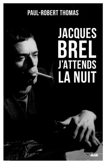 Couverture du livre « Jacques Brel ; j'attends la nuit » de Robert-Paul Thomas aux éditions Cherche Midi