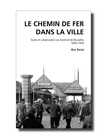 Couverture du livre « Des trains dans les faubourgs ; le développement du chemin de fer dans l'est bruxellois au XIXe siècle » de Alix Sacre aux éditions Cfc