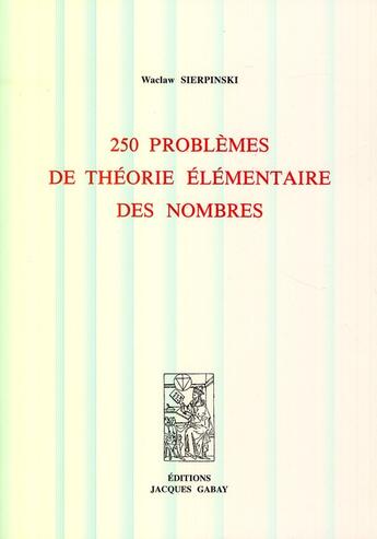 Couverture du livre « 250 problèmes de théorie élémentaire des nombres » de Waclaw Sierpinski aux éditions Jacques Gabay
