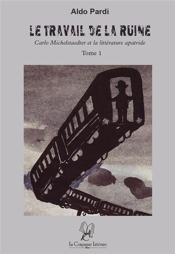 Couverture du livre « Le travail de la ruine Tome 1 ; Carlo Michelstaedter et la littérature apatride » de Aldo Pardi aux éditions La Compagnie Litteraire