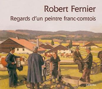 Couverture du livre « Robert Fernier, regards d'un peintre franc-comtois » de Robert Fernier aux éditions Cabedita