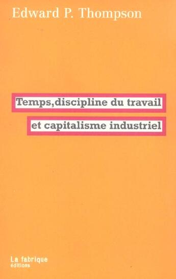 Couverture du livre « Temps, discipline du travail et capitalisme industriel » de Edward P. Thompson aux éditions Fabrique