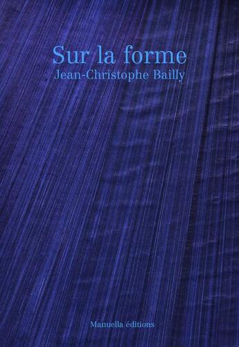 Couverture du livre « Sur la forme » de Jean-Christophe Bailly aux éditions Manuella