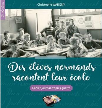 Couverture du livre « Des élèves normands racontent leur école ; cahier-journal d'après-guerre » de Christophe Wargny aux éditions Le Pucheux