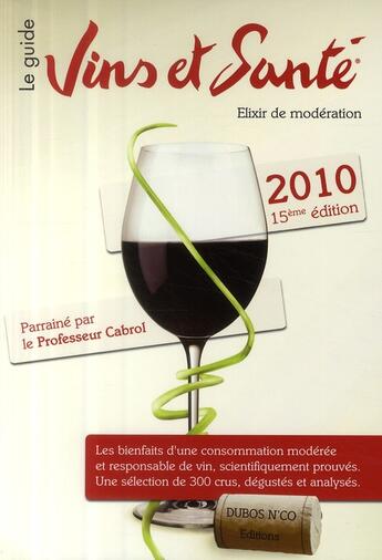 Couverture du livre « Vins et santé ; élixir de modération ; les bienfaits d'une consommation modérée et responsable du vin (édition 2010) » de  aux éditions Dubos N'co