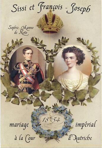 Couverture du livre « Sissi et François-Joseph, mariage impérial à la cour d'Autriche » de Sophie Manno De Noto aux éditions Editions De La Couronne D'or