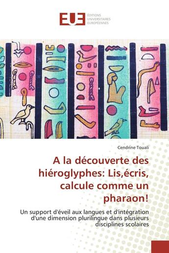 Couverture du livre « A la découverte des hiéroglyphes: Lis,écris, calcule comme un pharaon! » de Cendrine Touali aux éditions Editions Universitaires Europeennes