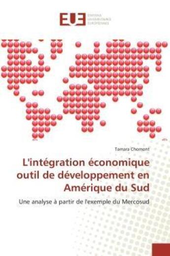 Couverture du livre « L'intégration économique outil de développement en Amérique du Sud : Une analyse à partir de l'exemple du Mercosud » de Tamara Chomont aux éditions Editions Universitaires Europeennes