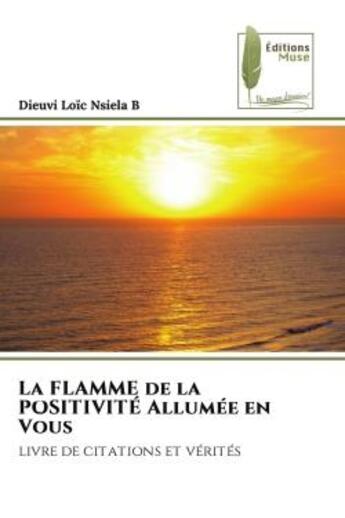 Couverture du livre « La flamme de la positivite allumee en vous - livre de citations et verites » de Nsiela B Dieuvi Loic aux éditions Muse